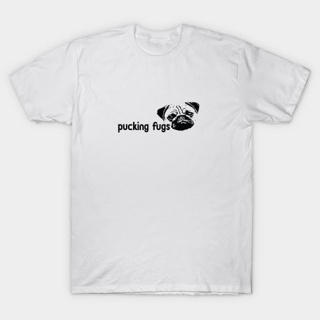 PUCKING FUGS T-Shirt by DUSTRAGZ